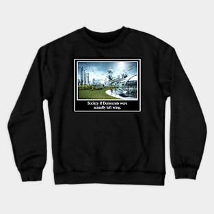 Society If Democrats Were Actually Left Wing Crewneck Sweatshirt